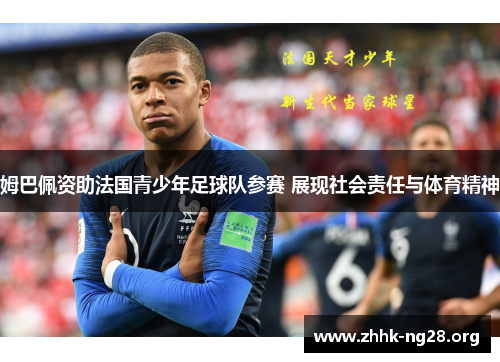 姆巴佩资助法国青少年足球队参赛 展现社会责任与体育精神 姆巴佩资助法国青少年足球队参赛 展现社会责任与体育精神