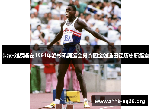卡尔·刘易斯在1984年洛杉矶奥运会勇夺四金创造田径历史新篇章 卡尔·刘易斯在1984年洛杉矶奥运会勇夺四金创造田径历史新篇章