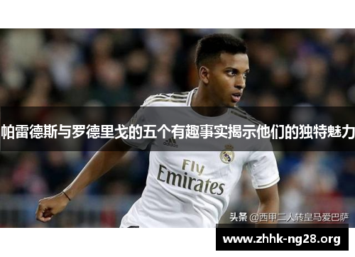 帕雷德斯与罗德里戈的五个有趣事实揭示他们的独特魅力