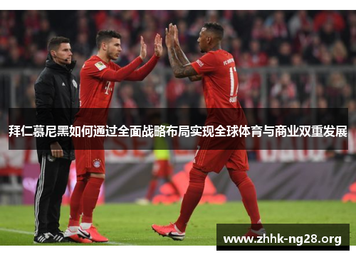拜仁慕尼黑如何通过全面战略布局实现全球体育与商业双重发展 拜仁慕尼黑如何通过全面战略布局实现全球体育与商业双重发展