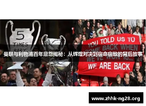 曼联与利物浦百年恩怨揭秘:从辉煌对决到宿命宿敌的背后故事 曼联与利物浦百年恩怨揭秘:从辉煌对决到宿命宿敌的背后故事