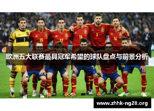 欧洲五大联赛最具冠军希望的球队盘点与前景分析 欧洲五大联赛最具冠军希望的球队盘点与前景分析