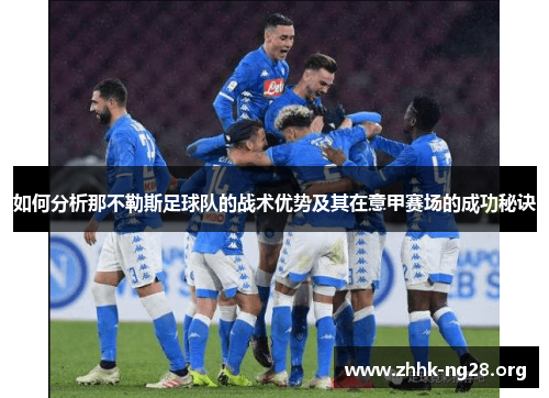如何分析那不勒斯足球队的战术优势及其在意甲赛场的成功秘诀