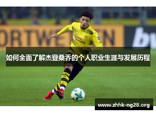 如何全面了解杰登桑乔的个人职业生涯与发展历程 如何全面了解杰登桑乔的个人职业生涯与发展历程