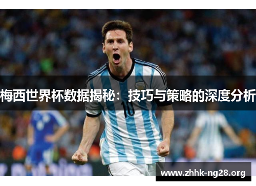 梅西世界杯数据揭秘:技巧与策略的深度分析 梅西世界杯数据揭秘:技巧与策略的深度分析