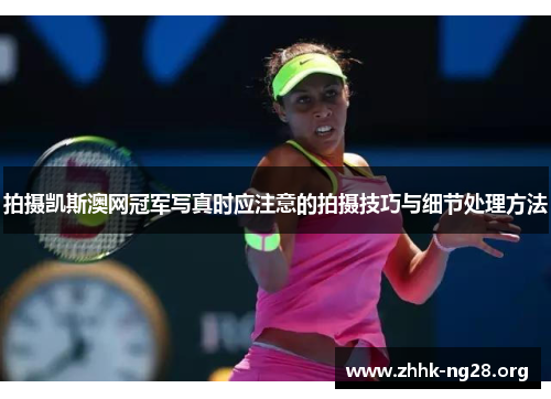 拍摄凯斯澳网冠军写真时应注意的拍摄技巧与细节处理方法 拍摄凯斯澳网冠军写真时应注意的拍摄技巧与细节处理方法