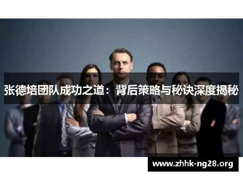 张德培团队成功之道:背后策略与秘诀深度揭秘 张德培团队成功之道:背后策略与秘诀深度揭秘