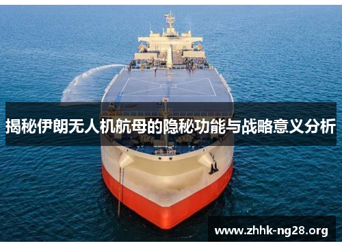揭秘伊朗无人机航母的隐秘功能与战略意义分析 揭秘伊朗无人机航母的隐秘功能与战略意义分析