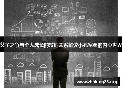父子之争与个人成长的辩证关系解读小孔塞桑的内心世界 父子之争与个人成长的辩证关系解读小孔塞桑的内心世界