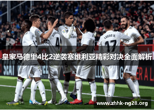 皇家马德里4比2逆袭塞维利亚精彩对决全面解析 皇家马德里4比2逆袭塞维利亚精彩对决全面解析