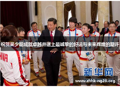 祝贺吴少聪成就卓越并送上最诚挚的好运与未来辉煌的期许 祝贺吴少聪成就卓越并送上最诚挚的好运与未来辉煌的期许