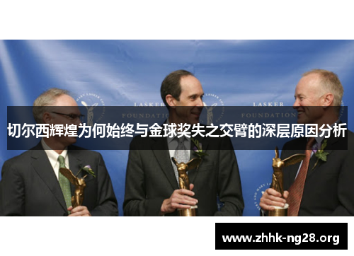 切尔西辉煌为何始终与金球奖失之交臂的深层原因分析 切尔西辉煌为何始终与金球奖失之交臂的深层原因分析