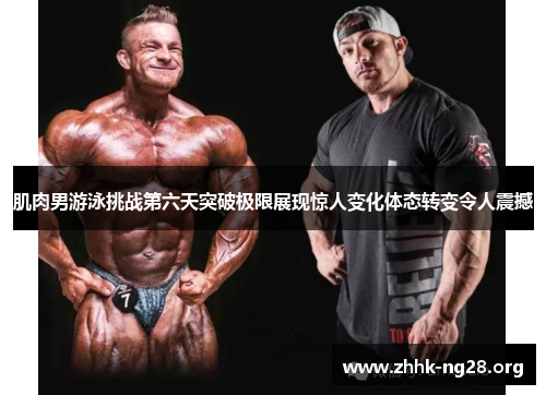 肌肉男游泳挑战第六天突破极限展现惊人变化体态转变令人震撼 肌肉男游泳挑战第六天突破极限展现惊人变化体态转变令人震撼