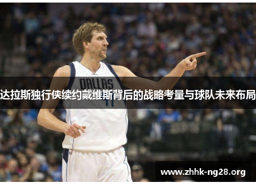 达拉斯独行侠续约戴维斯背后的战略考量与球队未来布局