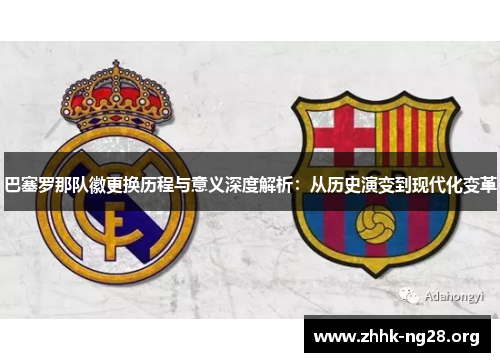巴塞罗那队徽更换历程与意义深度解析:从历史演变到现代化变革 巴塞罗那队徽更换历程与意义深度解析:从历史演变到现代化变革