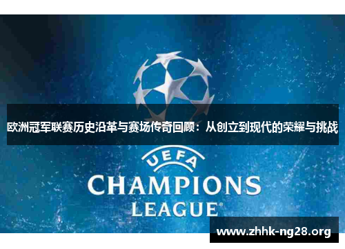 欧洲冠军联赛历史沿革与赛场传奇回顾:从创立到现代的荣耀与挑战 欧洲冠军联赛历史沿革与赛场传奇回顾:从创立到现代的荣耀与挑战